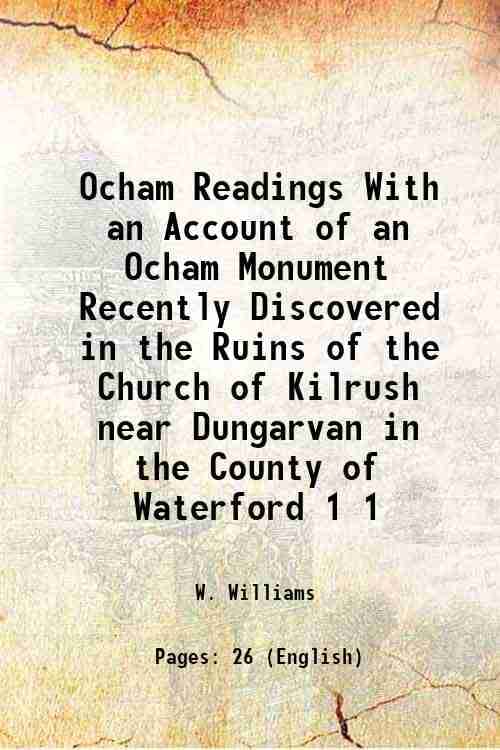 Ocham Readings With an Account of an Ocham Monument Recently Discovered in the Ruins of the Church of Kilrush near Dungarvan in the County of Waterfor Ocham Readings With an Account of an Ocham Monument Recently Discovered in the Ruins of the Church of Kilrush near Dungarvan in the County of Waterfor