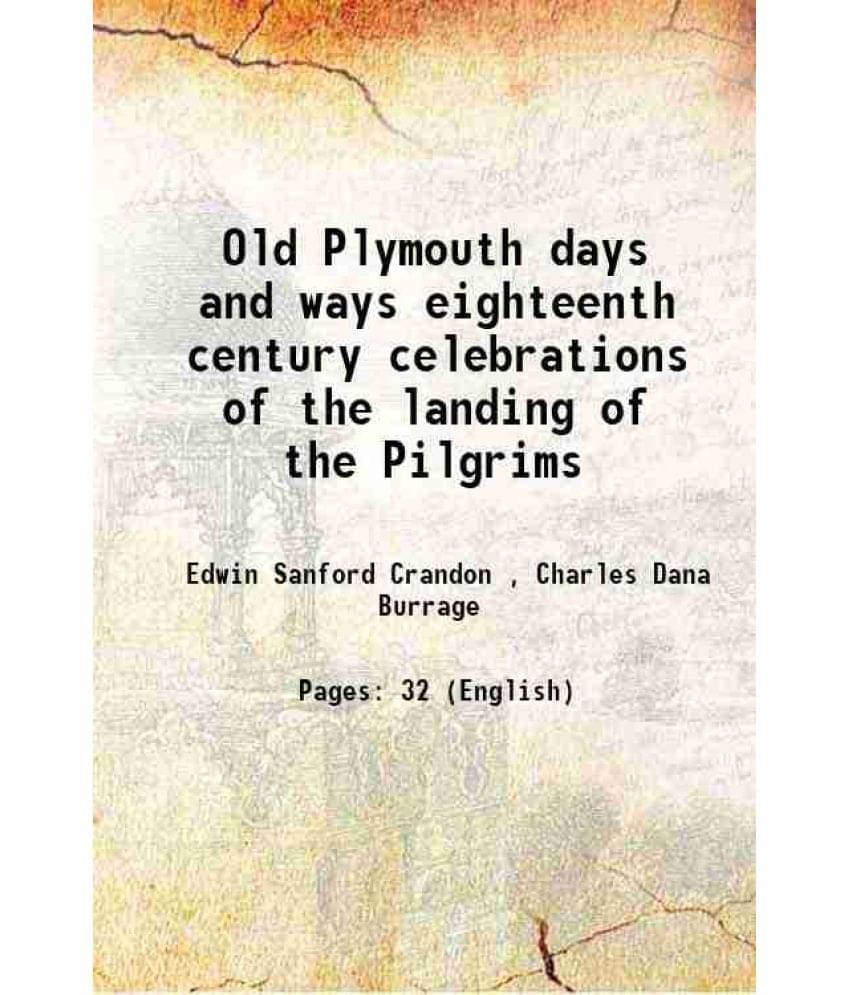 Old Plymouth days and ways eighteenth century celebrations of the landing of the Pilgrims 1921 Old Plymouth days and ways eighteenth century celebrations of the landing of the Pilgrims 1921