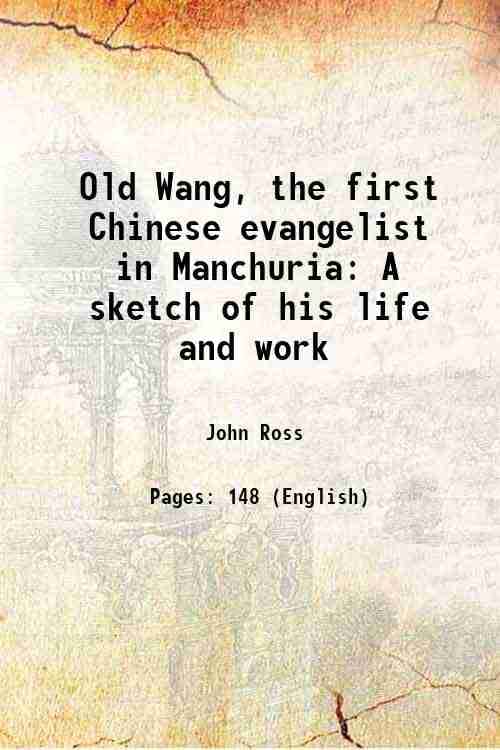 Old Wang, the first Chinese evangelist in Manchuria A sketch of his life and work 1889 Old Wang, the first Chinese evangelist in Manchuria A sketch of his life and work 1889