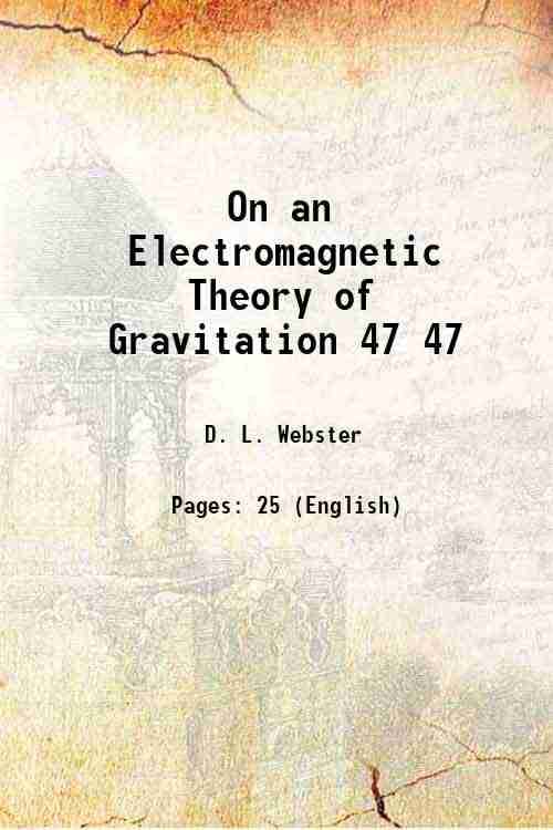 On an Electromagnetic Theory of Gravitation Volume 47 1912 On an Electromagnetic Theory of Gravitation Volume 47 1912