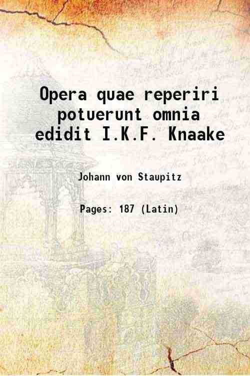     			Opera quae reperiri potuerunt omnia edidit I.K.F. Knaake 1867