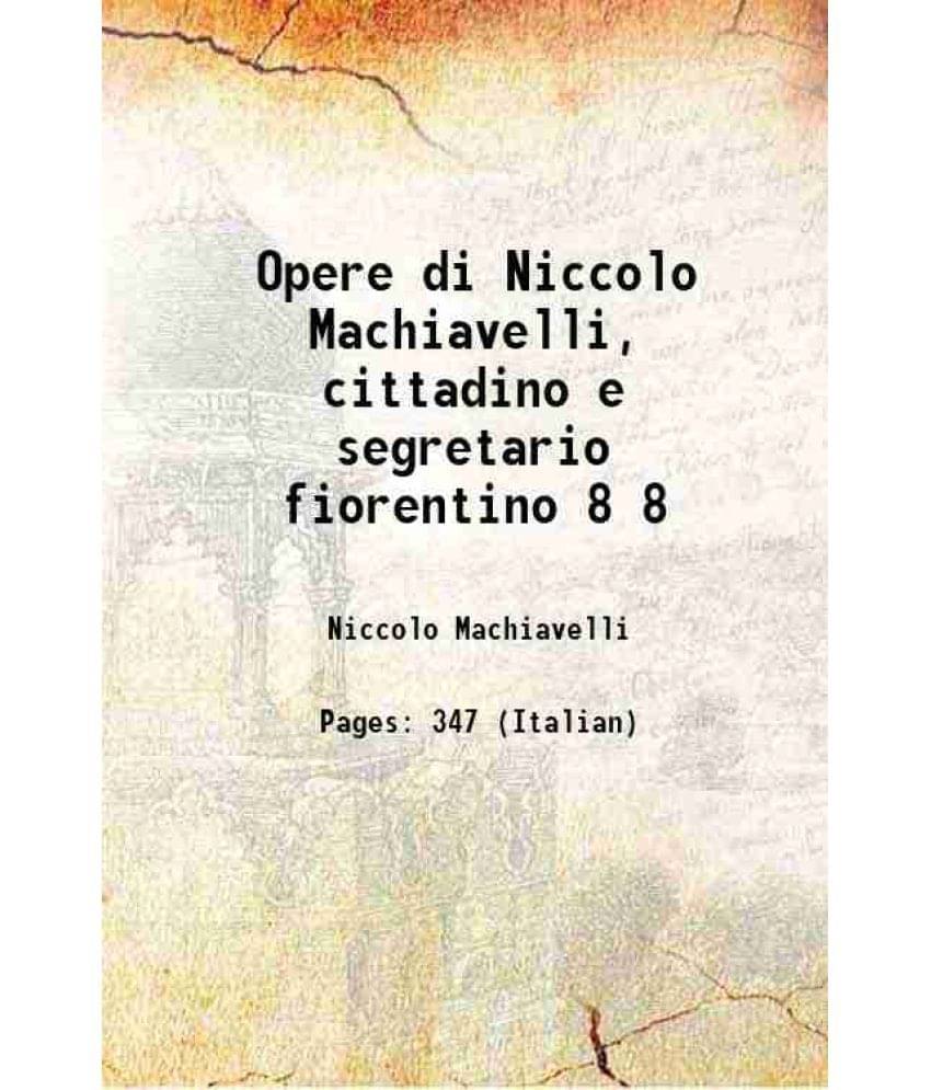 Opere di Niccolo Machiavelli, cittadino e segretario fiorentino Volume 8 1799     			Opere di Niccolo Machiavelli, cittadino e segretario fiorentino Volume 8 1799