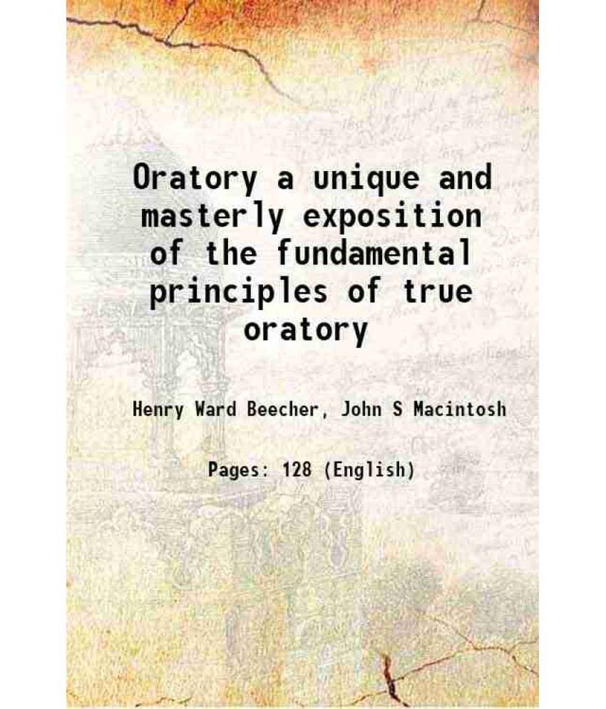 Oratory a unique and masterly exposition of the fundamental principles of true oratory 1892 Oratory a unique and masterly exposition of the fundamental principles of true oratory 1892