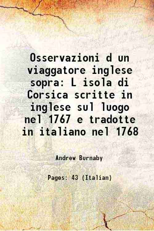 Osservazioni d un viaggatore inglese sopra L isola di Corsica scritte in inglese sul luogo nel 1767 e tradotte in italiano nel 1768 Osservazioni d un viaggatore inglese sopra L isola di Corsica scritte in inglese sul luogo nel 1767 e tradotte in italiano nel 1768