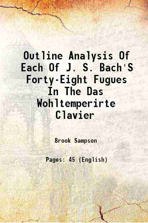 Outline Analysis Of Each Of J. S. Bach'S Forty-Eight Fugues In The Das Wohltemperirte Clavier Outline Analysis Of Each Of J. S. Bach'S Forty-Eight Fugues In The Das Wohltemperirte Clavier