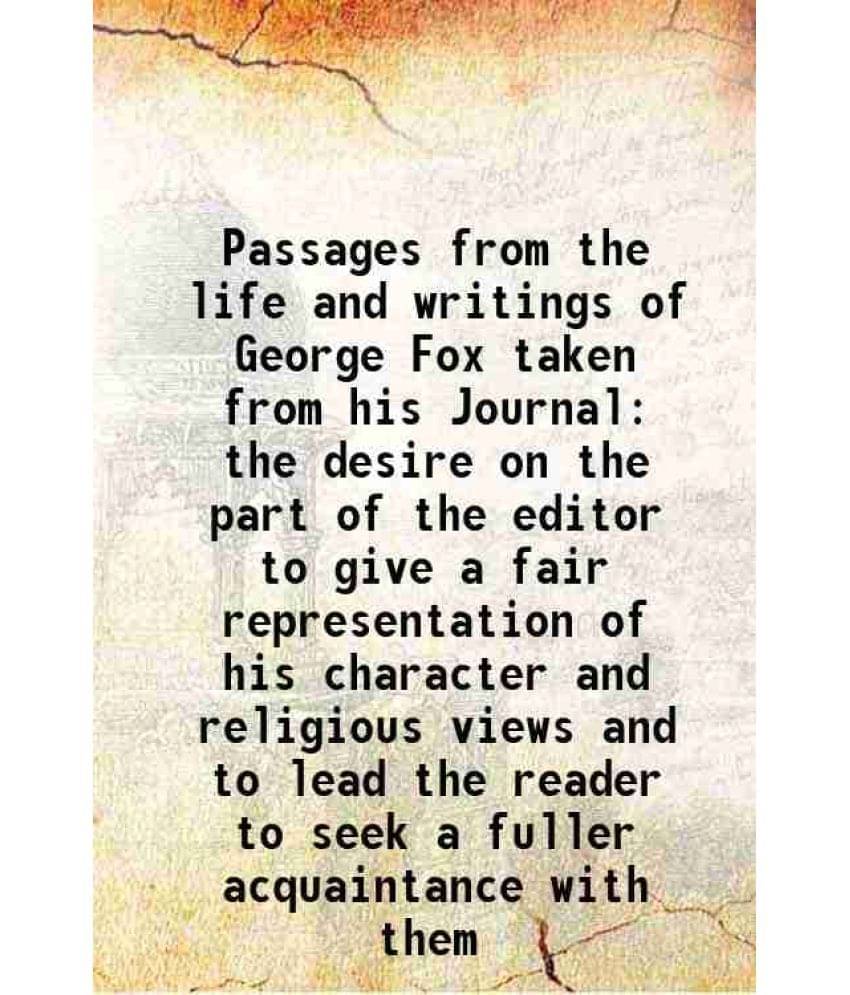 Passages from the life and writings of George Fox taken from his Journal the desire on the part of the editor to give a fair representation of his cha Passages from the life and writings of George Fox taken from his Journal the desire on the part of the editor to give a fair representation of his cha