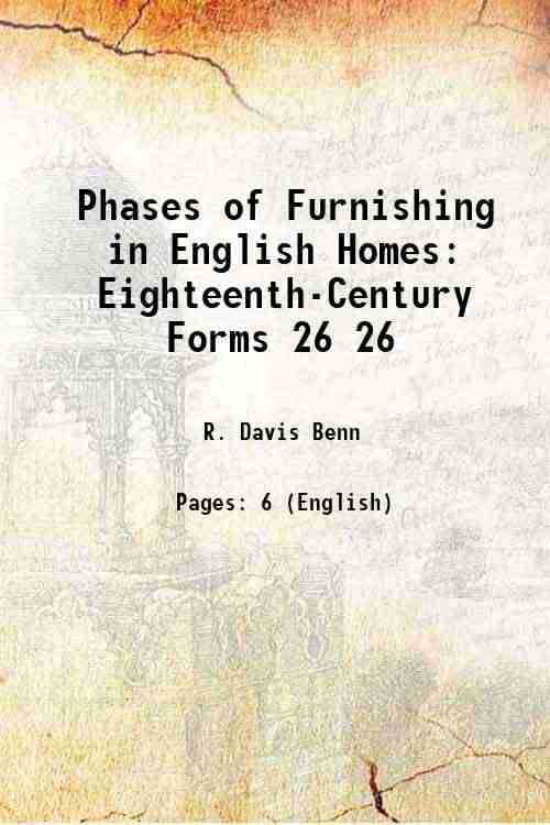 Phases of Furnishing in English Homes: Eighteenth-Century Forms Volume 26 1895 Phases of Furnishing in English Homes: Eighteenth-Century Forms Volume 26 1895