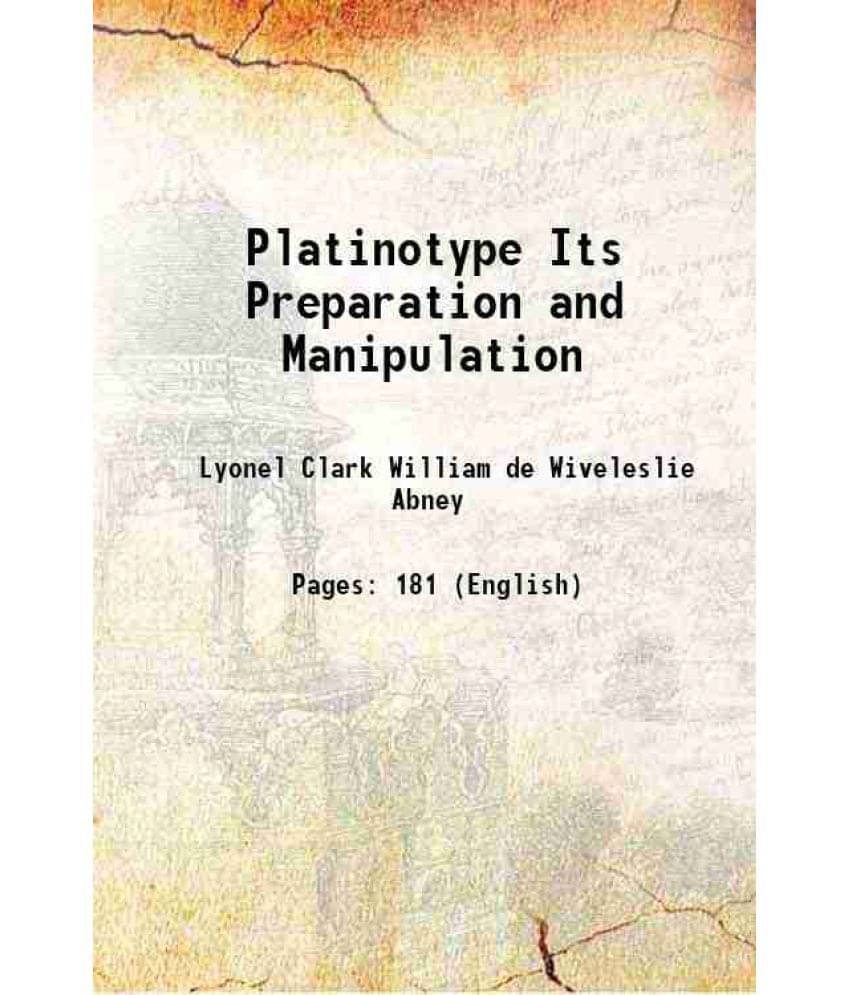 Platinotype Its Preparation and Manipulation 1898 Platinotype Its Preparation and Manipulation 1898