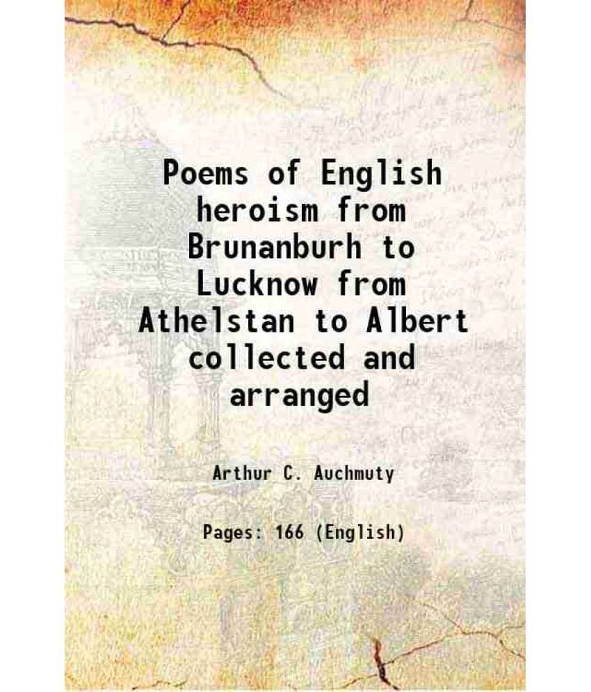 Poems of English heroism from Brunanburh to Lucknow from Athelstan to Albert collected and arranged 1895 Poems of English heroism from Brunanburh to Lucknow from Athelstan to Albert collected and arranged 1895