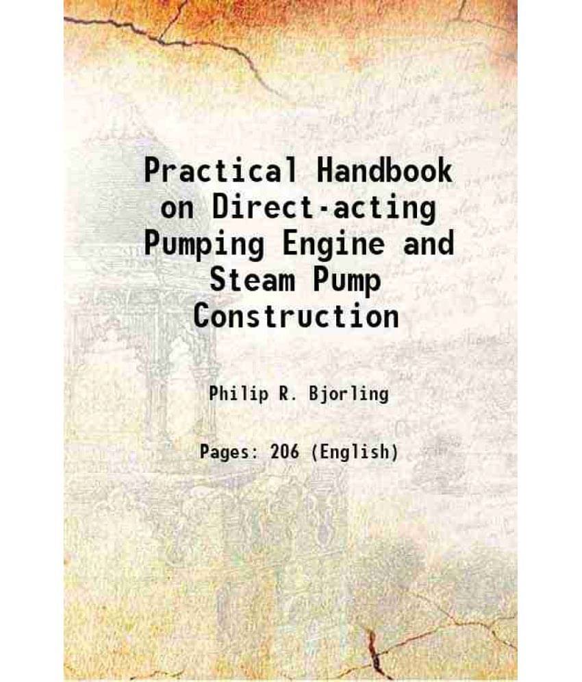 Practical Handbook on Direct-acting Pumping Engine and Steam Pump Construction 1889 Practical Handbook on Direct-acting Pumping Engine and Steam Pump Construction 1889