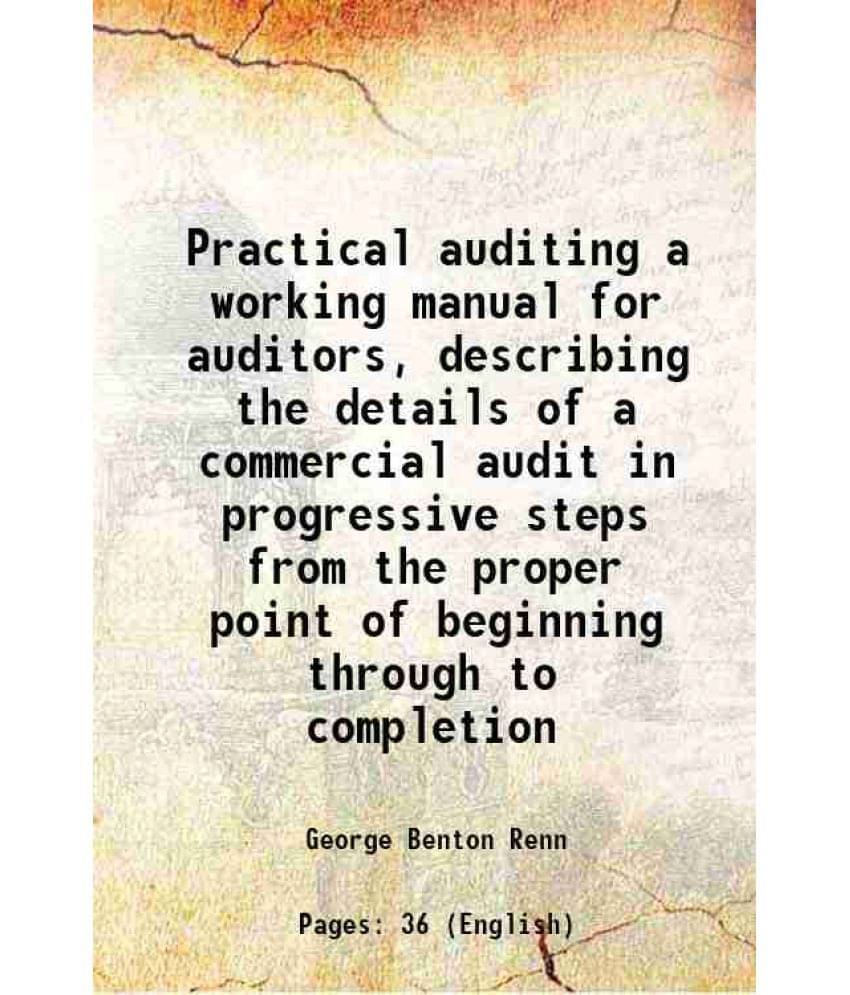 Practical auditing a working manual for auditors, describing the details of a commercial audit in progressive steps from the proper point of beginning Practical auditing a working manual for auditors, describing the details of a commercial audit in progressive steps from the proper point of beginning