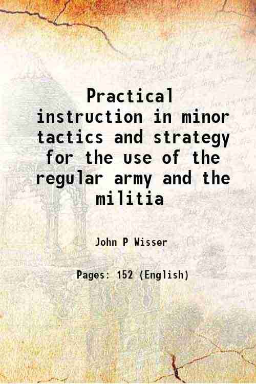 Practical instruction in minor tactics and strategy for the use of the regular army and the militia 1888 Practical instruction in minor tactics and strategy for the use of the regular army and the militia 1888