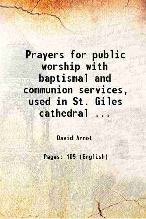 Prayers for public worship with baptismal and communion services, used in St. Giles cathedral ... 1877 Prayers for public worship with baptismal and communion services, used in St. Giles cathedral ... 1877
