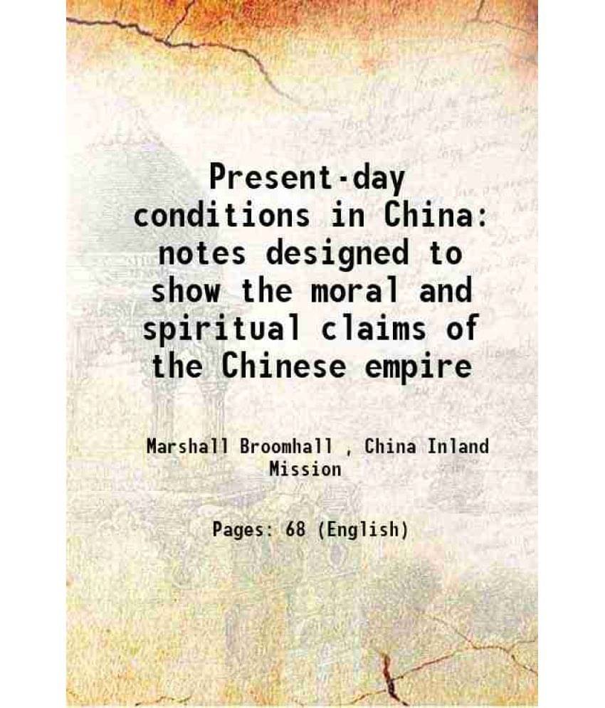 Present-day conditions in China notes designed to show the moral and spiritual claims of the Chinese empire 1908 Present-day conditions in China notes designed to show the moral and spiritual claims of the Chinese empire 1908