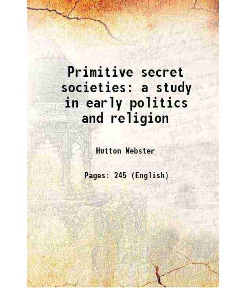 Primitive secret societies a study in early politics and religion 1908 Primitive secret societies a study in early politics and religion 1908