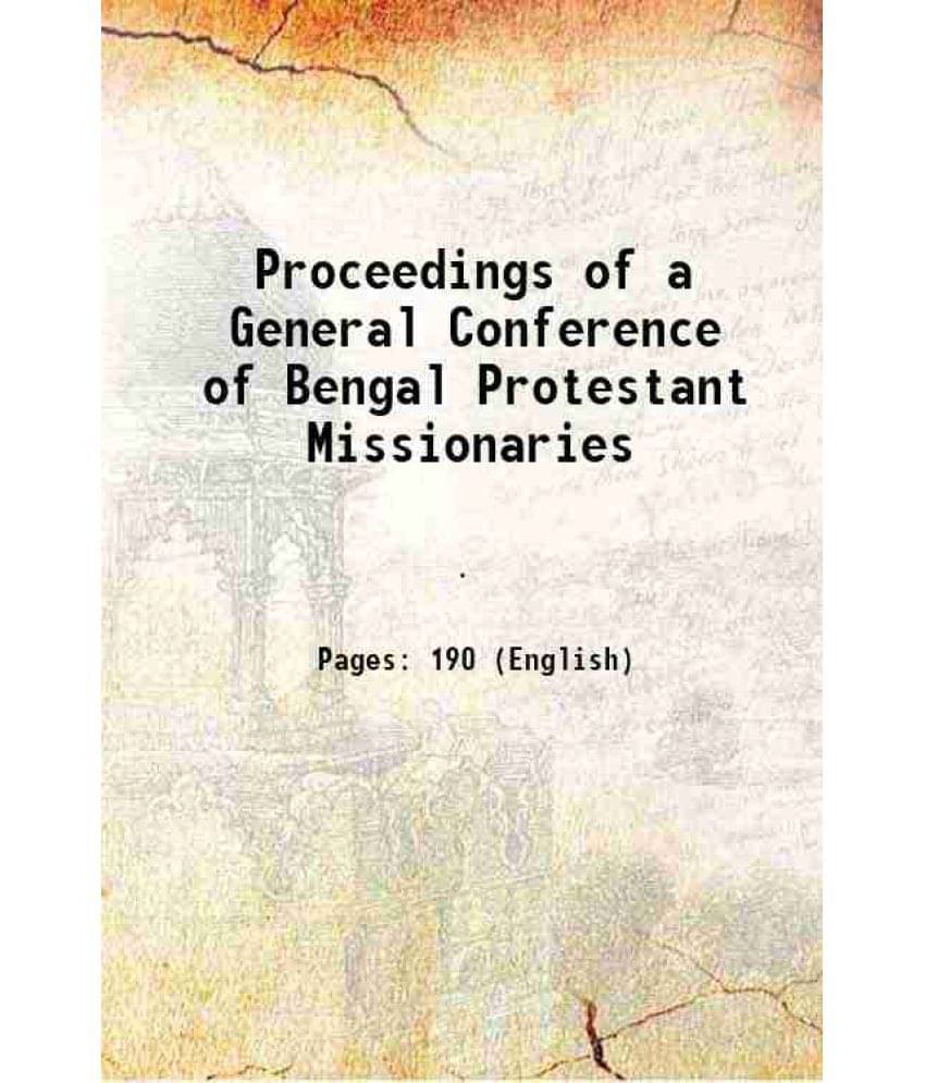 Proceedings of a General Conference of Bengal Protestant Missionaries 1855 Proceedings of a General Conference of Bengal Protestant Missionaries 1855