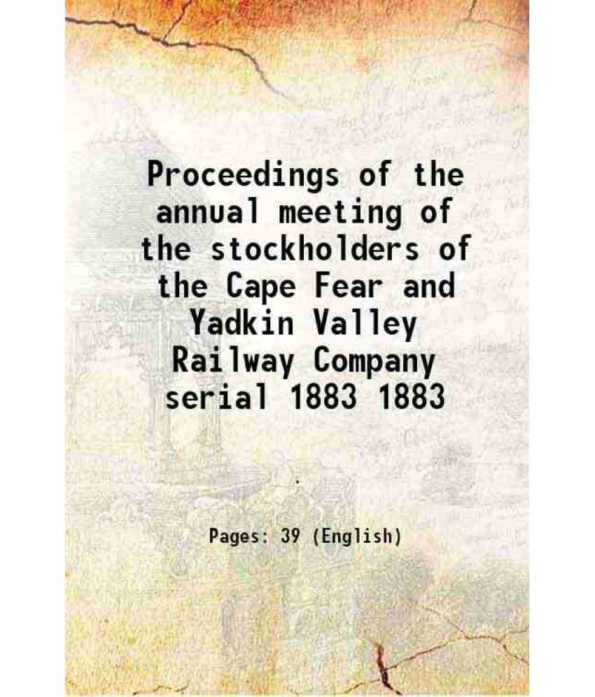 Proceedings of the annual meeting of the stockholders of the Cape Fear and Yadkin Valley Railway Company serial Volume 1883 1883 Proceedings of the annual meeting of the stockholders of the Cape Fear and Yadkin Valley Railway Company serial Volume 1883 1883