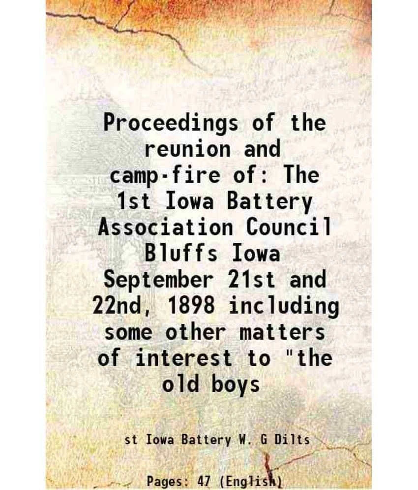 Proceedings of the reunion and camp-fire of The 1st Iowa Battery Association Council Bluffs Iowa September 21st and 22nd, 1898 including some other ma     			Proceedings of the reunion and camp-fire of The 1st Iowa Battery Association Council Bluffs Iowa September 21st and 22nd, 1898 including some other ma