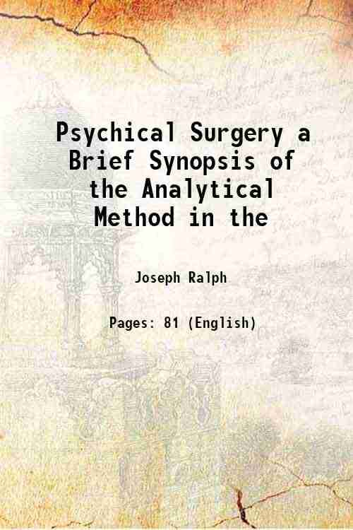 Psychical Surgery a Brief Synopsis of the Analytical Method in the 1920     			Psychical Surgery a Brief Synopsis of the Analytical Method in the 1920