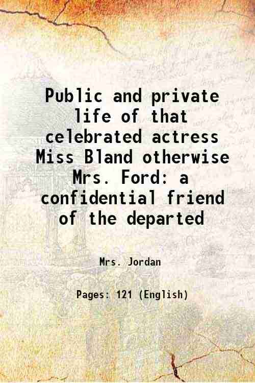 Public and private life of that celebrated actress Miss Bland otherwise Mrs. Ford a confidential friend of the departed 1886 Public and private life of that celebrated actress Miss Bland otherwise Mrs. Ford a confidential friend of the departed 1886