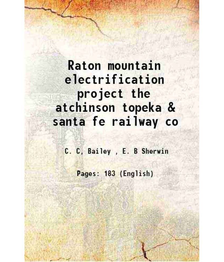Raton mountain electrification project the atchinson topeka & santa fe railway co 1910 Raton mountain electrification project the atchinson topeka & santa fe railway co 1910