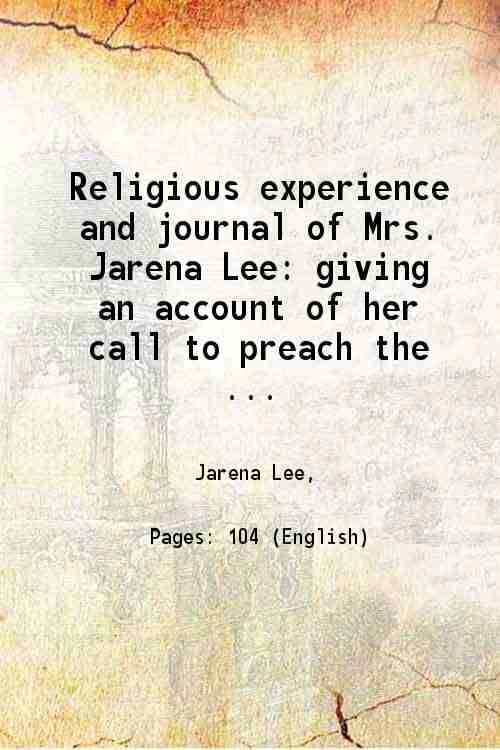 Religious experience and journal of Mrs. Jarena Lee giving an account of her call to preach the gospel 1849 Religious experience and journal of Mrs. Jarena Lee giving an account of her call to preach the gospel 1849