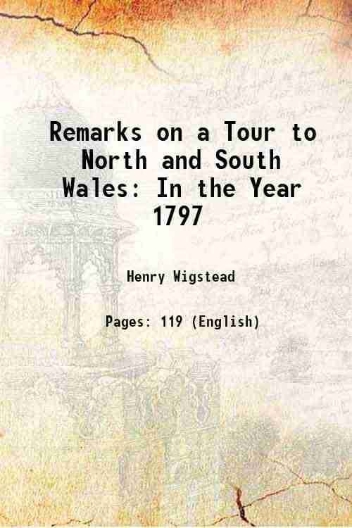 Remarks on a Tour to North and South Wales: In the Year 1797 1800 Remarks on a Tour to North and South Wales: In the Year 1797 1800