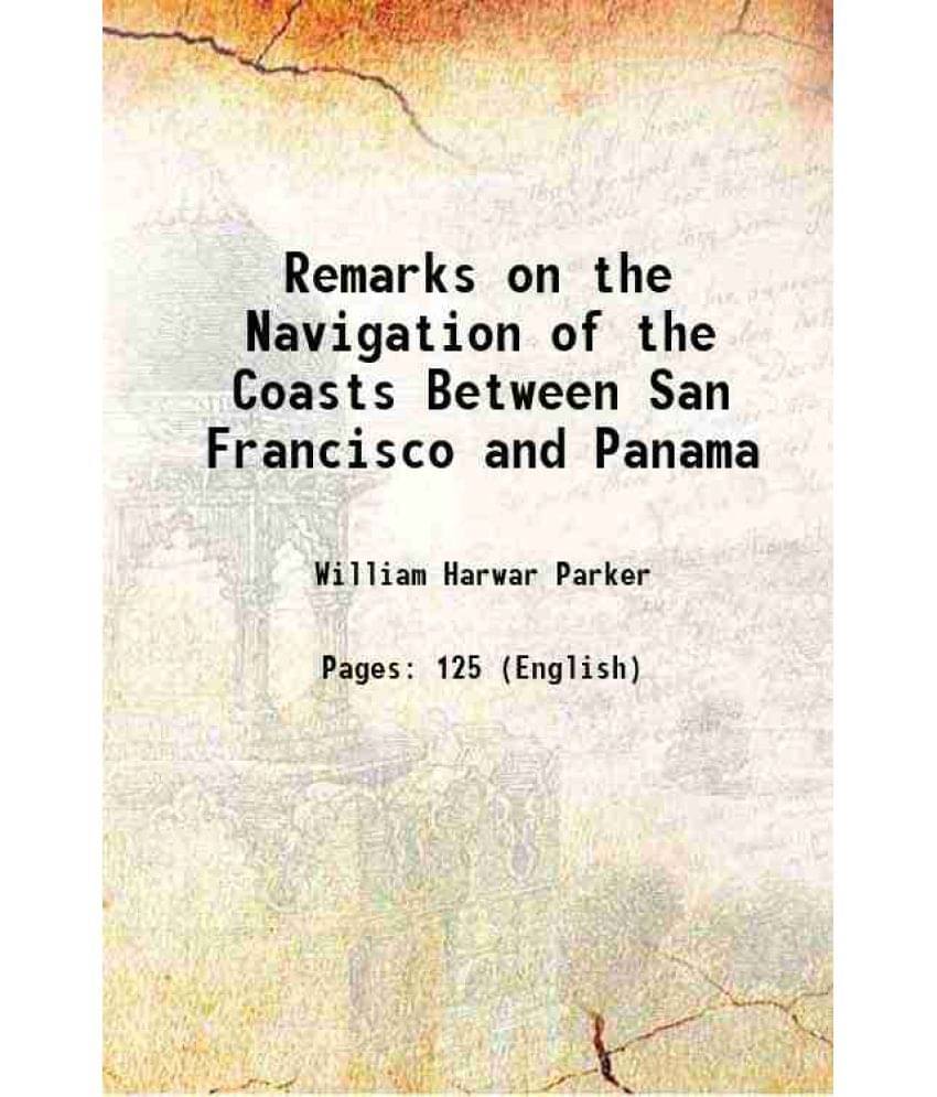 Remarks on the Navigation of the Coasts Between San Francisco and Panama 1871 Remarks on the Navigation of the Coasts Between San Francisco and Panama 1871