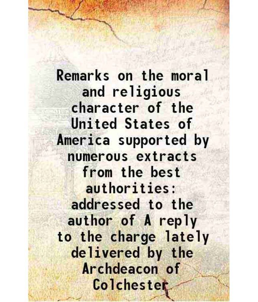     			Remarks on the moral and religious character of the United States of America supported by numerous extracts from the best authorities addressed to the