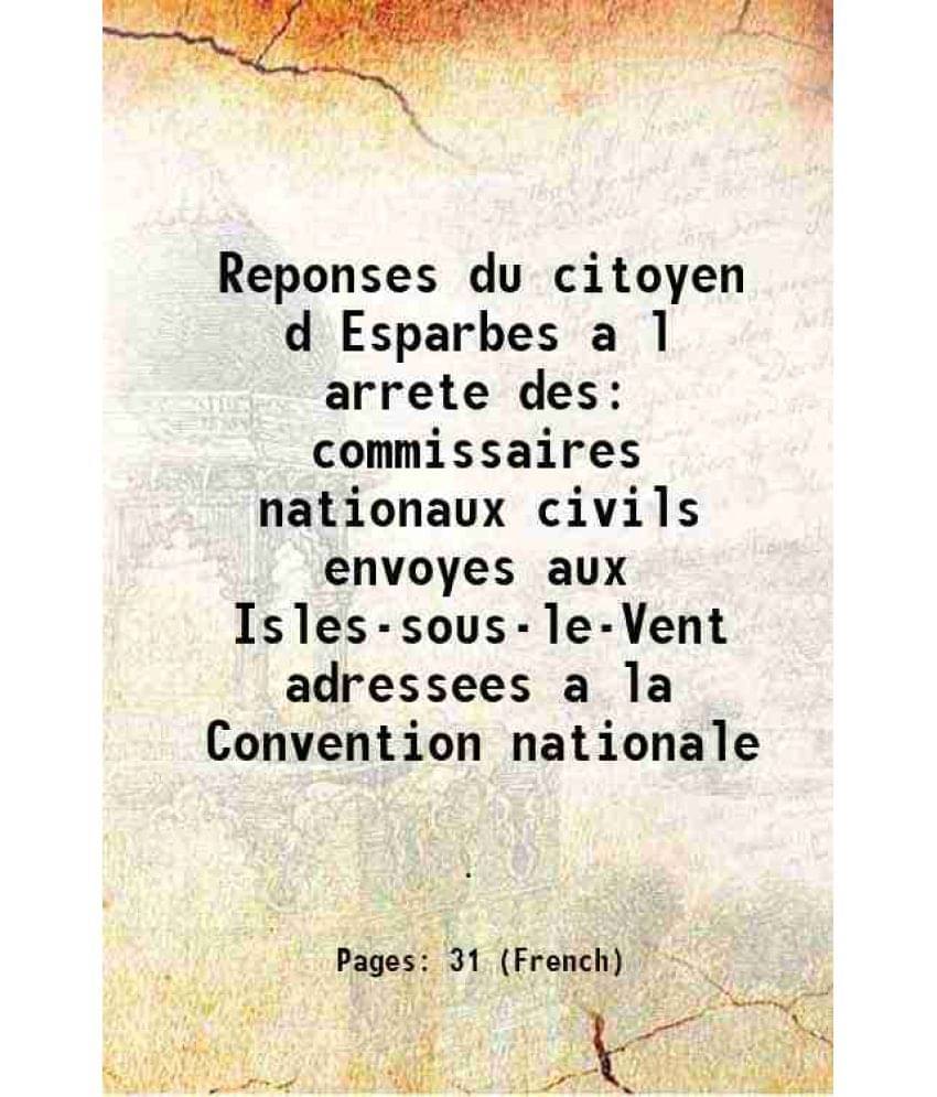     			Reponses du citoyen d Esparbes a l arrete des commissaires nationaux civils envoyes aux Isles-sous-le-Vent adressees a la Convention nationale