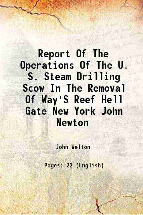     			Report Of The Operations Of The U. S. Steam Drilling Scow In The Removal Of Way'S Reef Hell Gate New York John Newton 1875