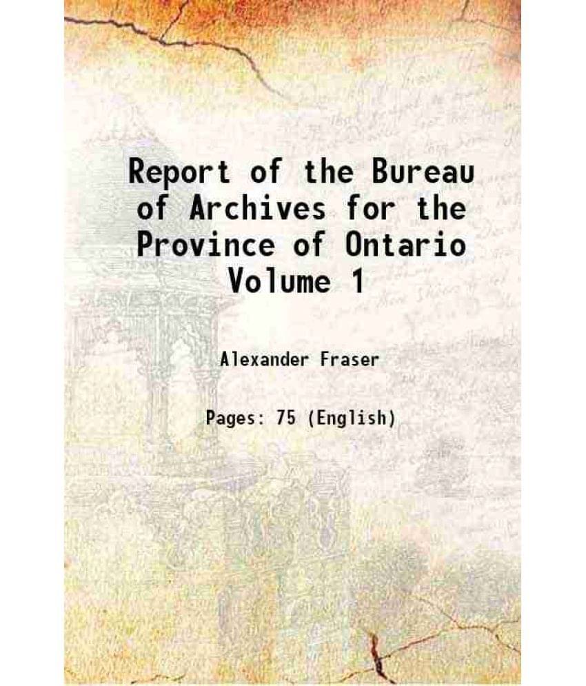 Report of the Bureau of Archives for the Province of Ontario Volume 1 Report of the Bureau of Archives for the Province of Ontario Volume 1
