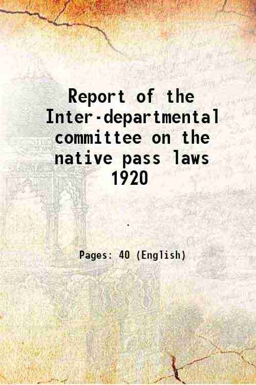     			Report of the Inter-departmental committee on the native pass laws 1920 1920