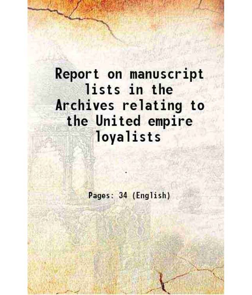 Report on manuscript lists in the Archives relating to the United empire loyalists 1909 Report on manuscript lists in the Archives relating to the United empire loyalists 1909