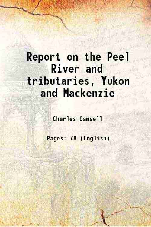     			Report on the Peel River and tributaries, Yukon and Mackenzie 1906