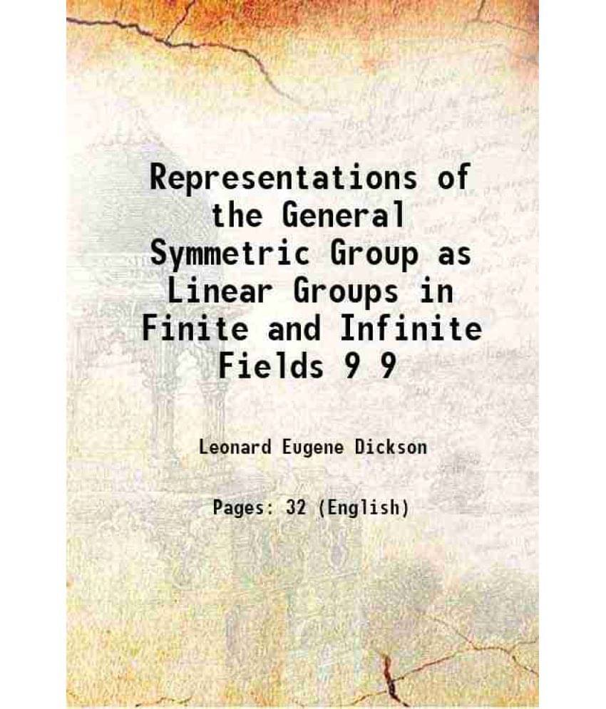 Representations of the General Symmetric Group as Linear Groups in Finite and Infinite Fields Volume 9 1908 Representations of the General Symmetric Group as Linear Groups in Finite and Infinite Fields Volume 9 1908