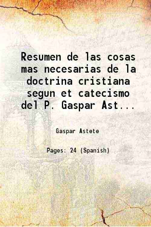     			Resumen de las cosas mas necesarias de la doctrina cristiana segun et catecismo del P. Gaspar Astete 1889