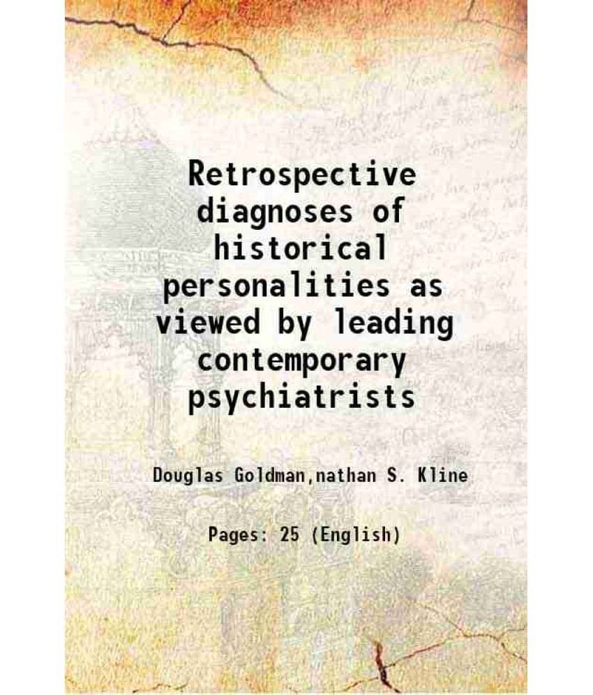 Retrospective diagnoses of historical personalities as viewed by leading contemporary psychiatrists 1958 Retrospective diagnoses of historical personalities as viewed by leading contemporary psychiatrists 1958
