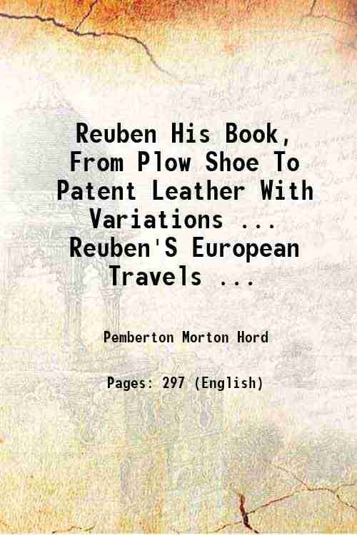 Reuben His Book, From Plow Shoe To Patent Leather With Variations ... Reuben'S European Travels ... 1904 Reuben His Book, From Plow Shoe To Patent Leather With Variations ... Reuben'S European Travels ... 1904