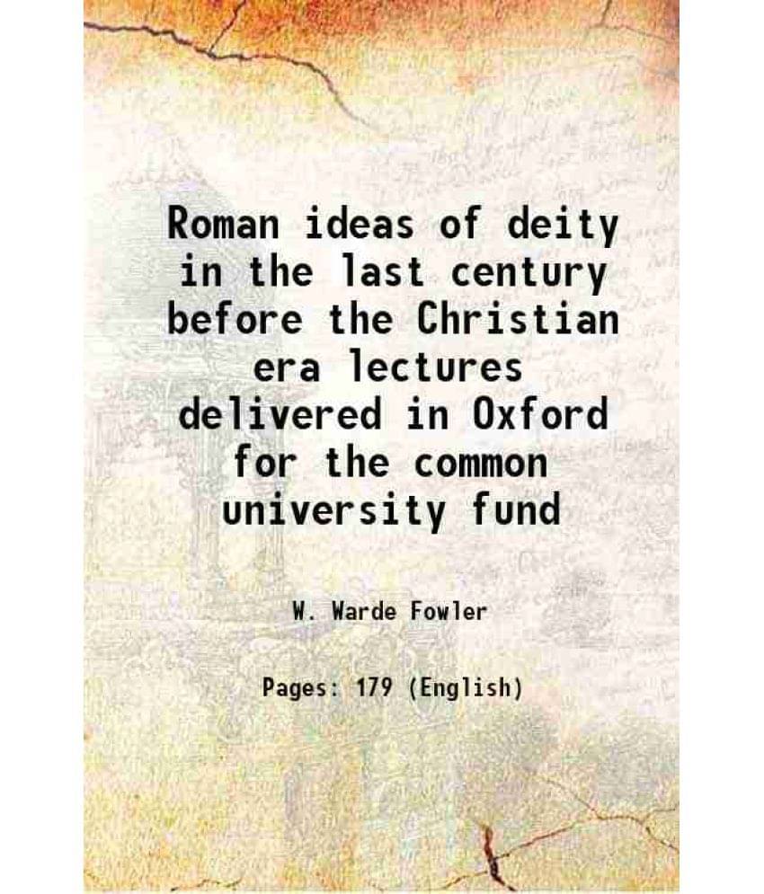 Roman ideas of deity in the last century before the Christian era lectures delivered in Oxford for the common university fund 1914 Roman ideas of deity in the last century before the Christian era lectures delivered in Oxford for the common university fund 1914