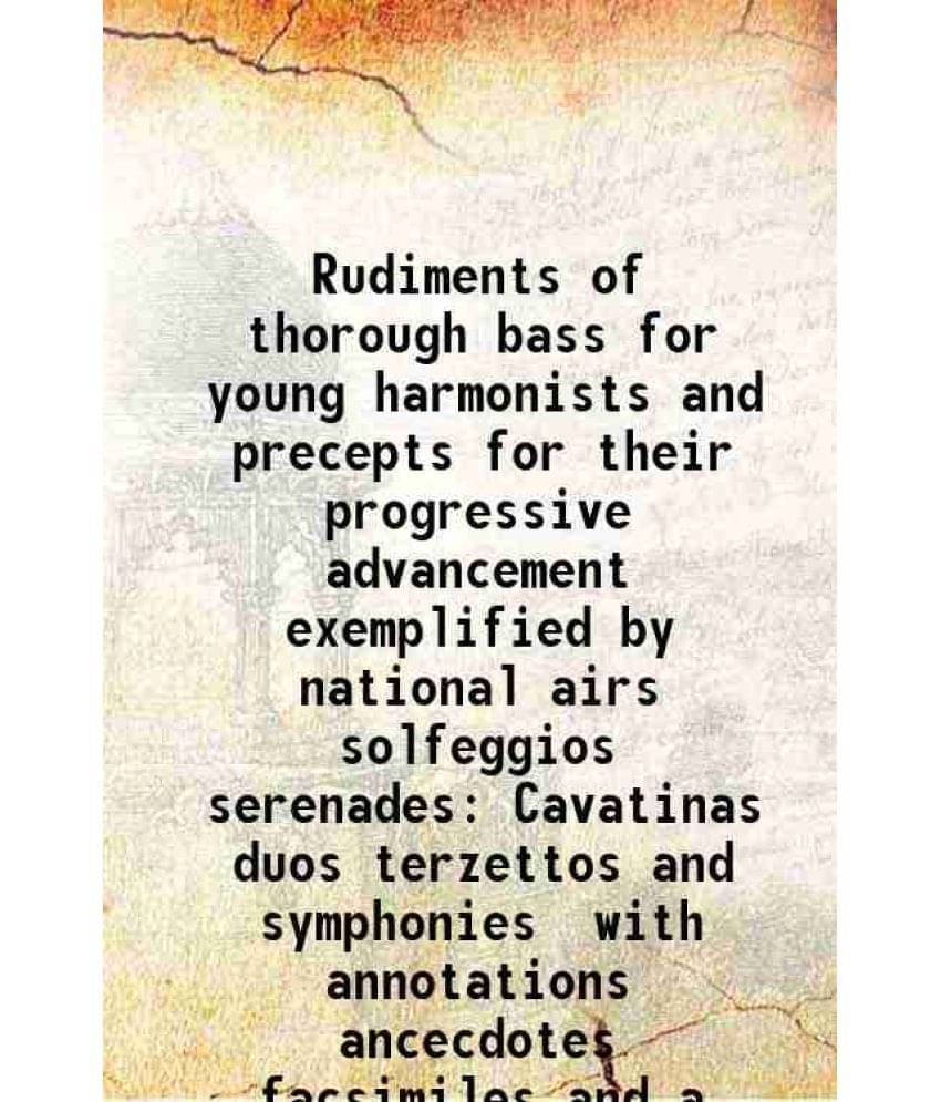     			Rudiments of thorough bass for young harmonists and precepts for their progressive advancement exemplified by national airs solfeggios serenades Cavat