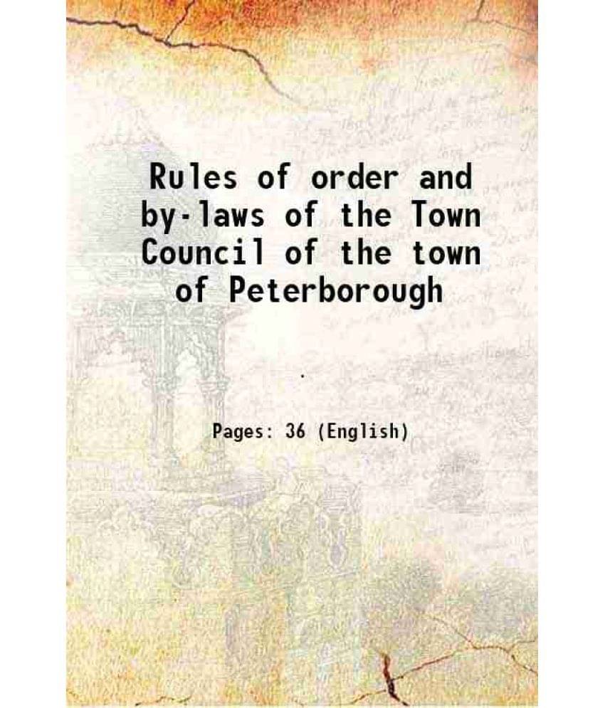 Rules of order and by-laws of the Town Council of the town of Peterborough 1850 Rules of order and by-laws of the Town Council of the town of Peterborough 1850