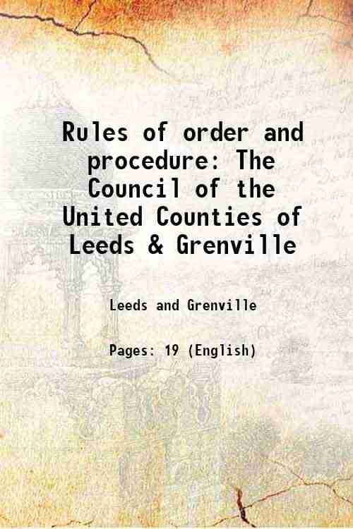 Rules of order and procedure The Council of the United Counties of Leeds & Grenville 1881 Rules of order and procedure The Council of the United Counties of Leeds & Grenville 1881