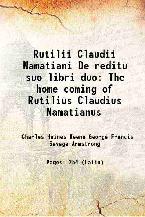     			Rutilii Claudii Namatiani De reditu suo libri duo The home coming of Rutilius Claudius Namatianus 1907