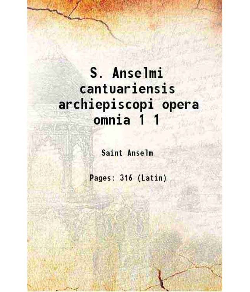 S. Anselmi cantuariensis archiepiscopi opera omnia Volume 1 1938 S. Anselmi cantuariensis archiepiscopi opera omnia Volume 1 1938