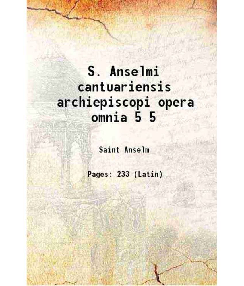 S. Anselmi cantuariensis archiepiscopi opera omnia Volume 5 1938 S. Anselmi cantuariensis archiepiscopi opera omnia Volume 5 1938