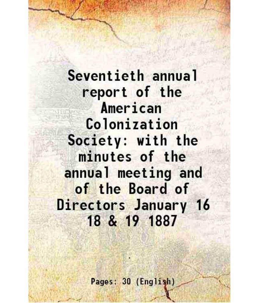 Seventieth annual report of the American Colonization Society with the minutes of the annual meeting and of the Board of Directors January 16 18 & 19 Seventieth annual report of the American Colonization Society with the minutes of the annual meeting and of the Board of Directors January 16 18 & 19