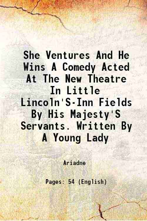 She Ventures And He Wins A Comedy Acted At The New Theatre In Little Lincoln'S-Inn Fields By His Majesty'S Servants. Written By A Young Lady 1696 She Ventures And He Wins A Comedy Acted At The New Theatre In Little Lincoln'S-Inn Fields By His Majesty'S Servants. Written By A Young Lady 1696