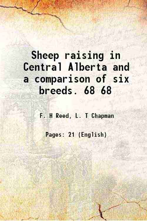 Sheep raising in Central Alberta and a comparison of six breeds. Volume 68 1926 Sheep raising in Central Alberta and a comparison of six breeds. Volume 68 1926