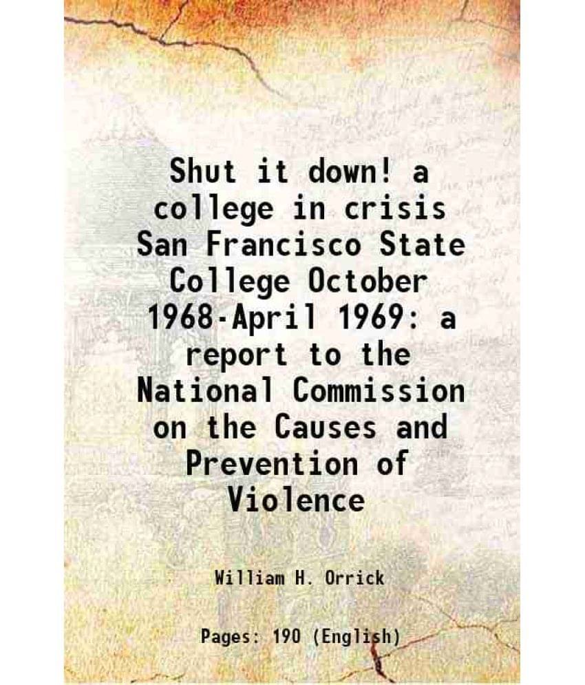 Shut it down! a college in crisis San Francisco State College October 1968-April 1969 a report to the National Commission on the Causes and Prevention Shut it down! a college in crisis San Francisco State College October 1968-April 1969 a report to the National Commission on the Causes and Prevention